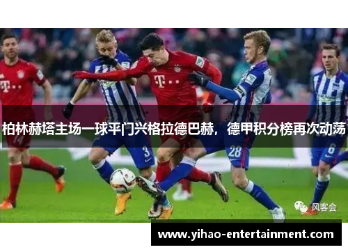 柏林赫塔主场一球平门兴格拉德巴赫，德甲积分榜再次动荡
