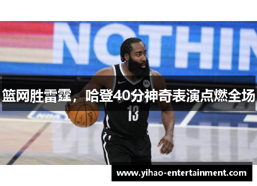 篮网胜雷霆，哈登40分神奇表演点燃全场
