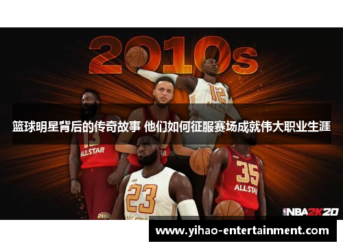 篮球明星背后的传奇故事 他们如何征服赛场成就伟大职业生涯