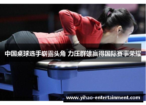 中国桌球选手崭露头角 力压群雄赢得国际赛事荣耀